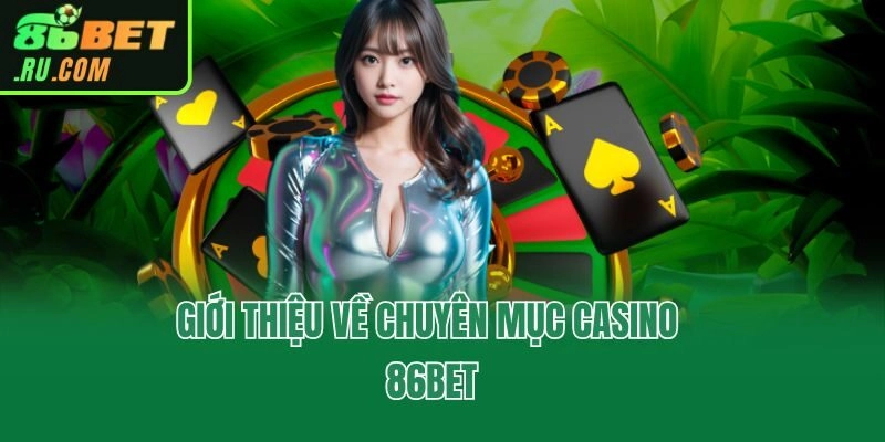 Giới thiệu về chuyên mục Casino 86bet