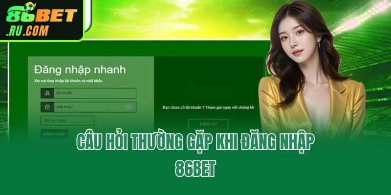 Câu hỏi thường gặp khi đăng nhập 86bet