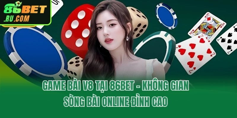 Game Bài V8 Tại 86bet - Không Gian Sòng Bài Online Đỉnh Cao