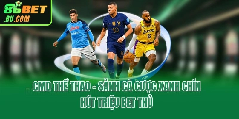 CMD Thể Thao - sảnh cá cược xanh chín hút triệu bet thủ