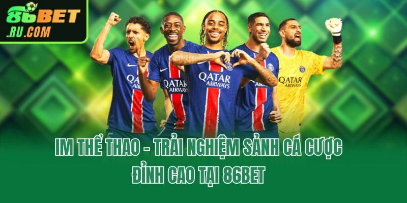 Im Thể Thao - Trải Nghiệm Sảnh Cá Cược Đỉnh Cao Tại 86bet