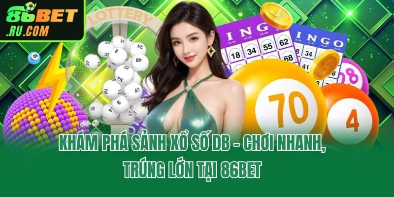 Khám Phá Sảnh Xổ Số DB - Chơi Nhanh, Trúng Lớn Tại 86bet